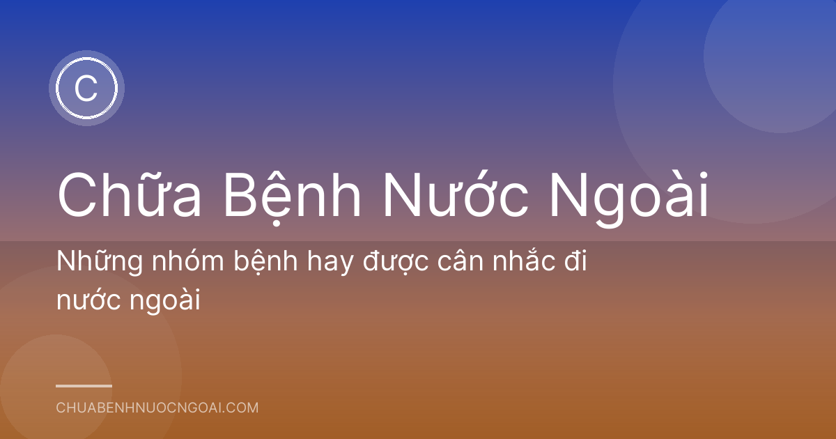 Những nhóm bệnh hay được cân nhắc đi nước ngoài