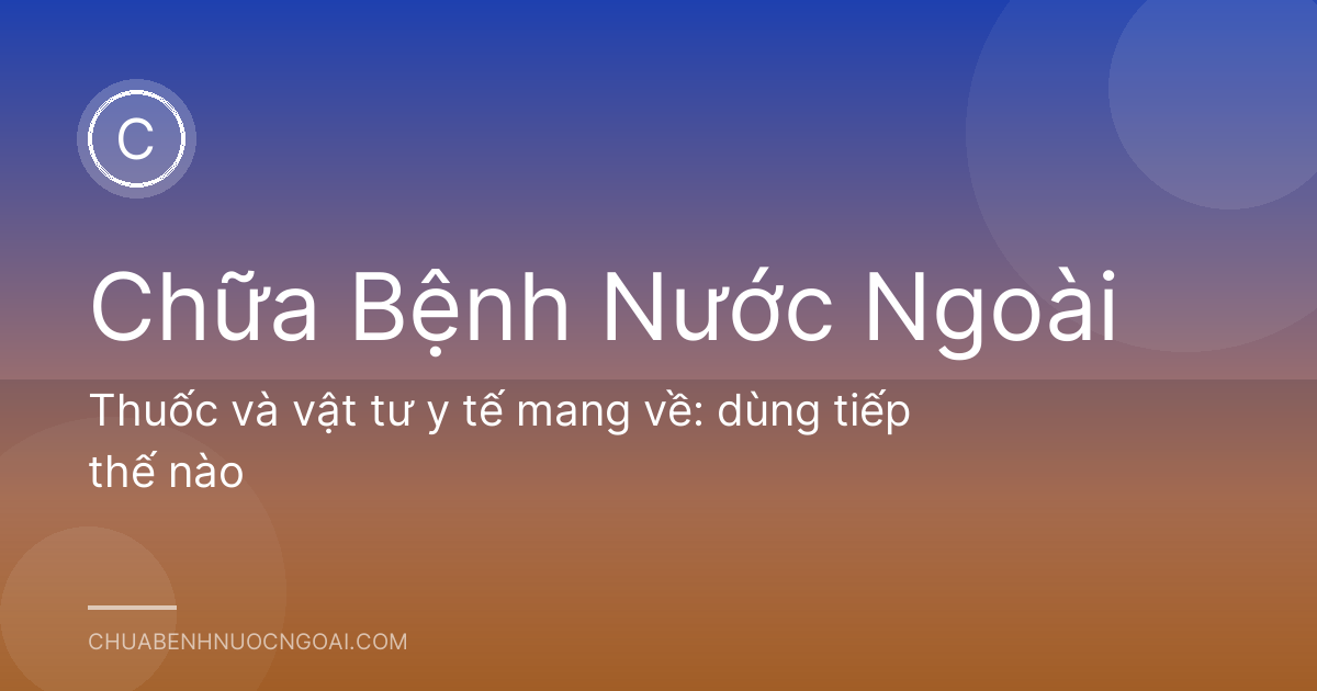 Thuốc và vật tư y tế mang về: dùng tiếp thế nào