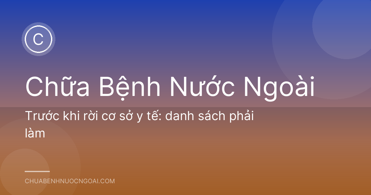 Trước khi rời cơ sở y tế: danh sách phải làm